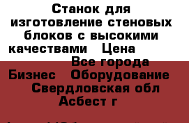  Станок для изготовление стеновых блоков с высокими качествами › Цена ­ 311 592 799 - Все города Бизнес » Оборудование   . Свердловская обл.,Асбест г.